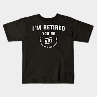 I'm Retired You're Not Funny Retirement Kids T-Shirt